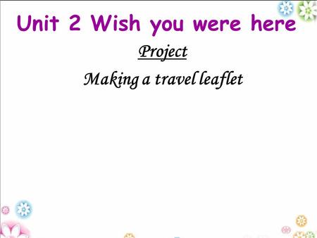 Unit 2 Wish you were here Project Making a travel leaflet.