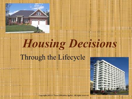 Housing Decisions Through the Lifecycle Copyright 2011 © Texas Education Agency. All rights reserved. 1.