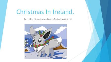 Christmas In Ireland. By : Kellie Hicks,Jazmin Lopez,Teniyah Mcnair.