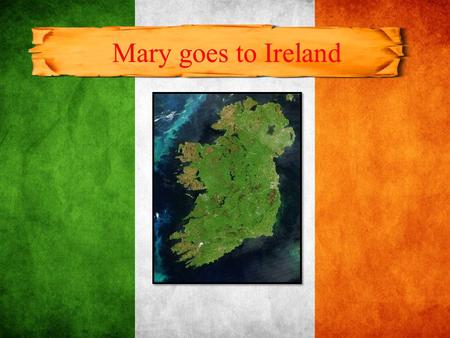 Mary goes to Ireland. Questions: 1. Mary and her mother went to visit to __________. 2. Mary and her mother travelled in an ___________. 3. Mary and her.