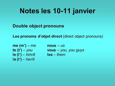 Notes les 10-11 janvier Double object pronouns Les pronoms d’objet direct (direct object pronouns) me (m’) – me nous – us te (t’) – you vous – you, you.