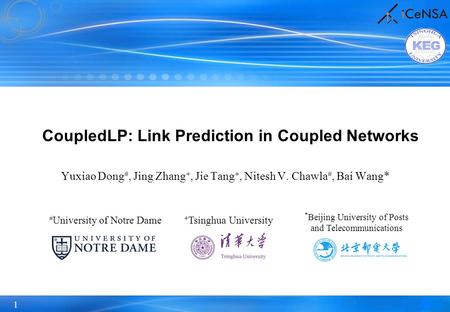 1 CoupledLP: Link Prediction in Coupled Networks Yuxiao Dong #, Jing Zhang +, Jie Tang +, Nitesh V. Chawla #, Bai Wang* # University of Notre Dame + Tsinghua.