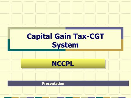 Capital Gain Tax-CGT System Presentation NCCPL 1.