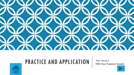 War World II FDR’s Four Freedoms Speech PRACTICE AND APPLICATION.
