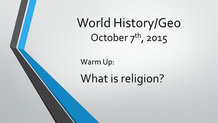 World History/Geo October 7 th, 2015 Warm Up: What is religion?