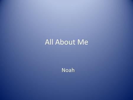 All About Me Noah. The Story Behind My Name I was named by my Mom and Dad. The name is from the story of Noah” ark. The name is from the bible.