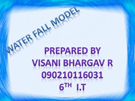 1)History of water fall model. 2)Features of water fall model. 3)Phase of water fall model. 4)Brief description of phases. 5)Advantages. 6)Disadvantages.