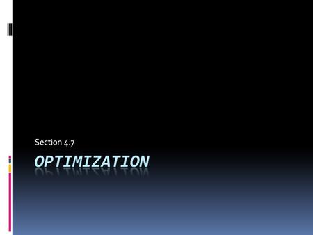 Section 4.7. Optimization – the process of finding an optimal value- either a maximum or a minimum under strict conditions Problem Solving Strategy –