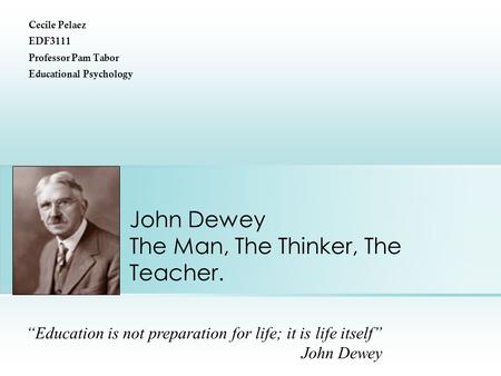 John Dewey The Man, The Thinker, The Teacher.