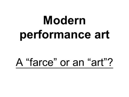 Modern performance art A “farce” or an “art”?