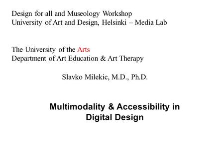 Design for all and Museology Workshop University of Art and Design, Helsinki – Media Lab The University of the Arts Department of Art Education & Art Therapy.