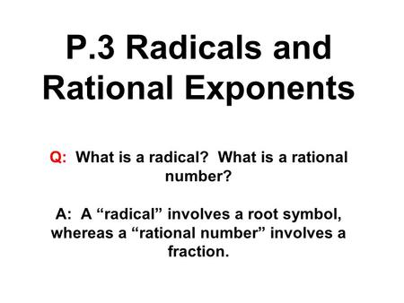 P. 3 Radicals and Rational Exponents Q: What is a radical