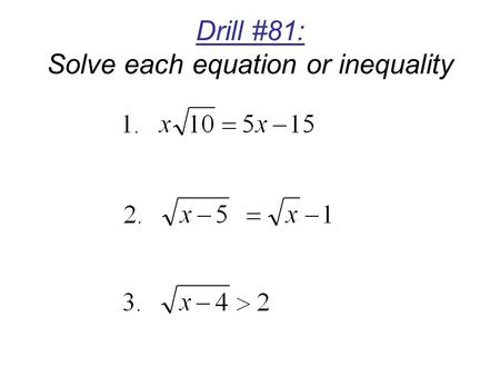 Drill #81: Solve each equation or inequality