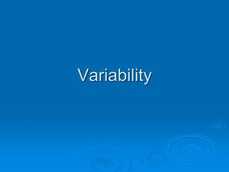 Variability. What Do We Mean by Variability?  Variability provides a quantitative measure of the degree to which scores in a distribution are spread.