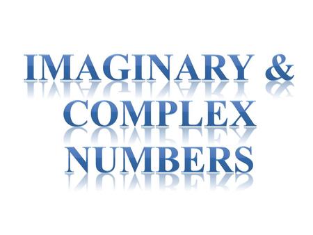 Complex Number System Reals Rationals (fractions, decimals) Integers (…, -1, -2, 0, 1, 2, …) Whole (0, 1, 2, …) Natural (1, 2, …) Irrationals.