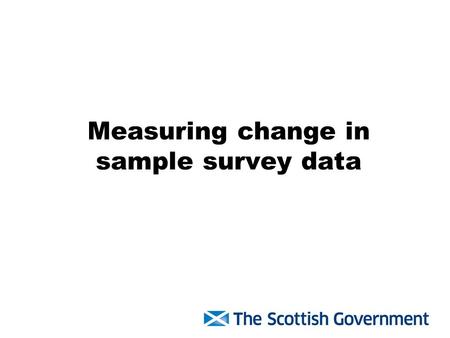 Measuring change in sample survey data. Underlying Concept A sample statistic is our best estimate of a population parameter If we took 100 different.