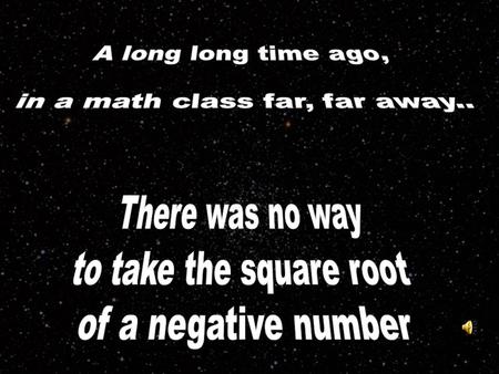 You can't take the square root of a negative number, right? When we were young and still in Algebra I, no numbers that, when multiplied.