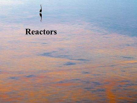 Reactors.