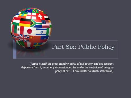 Part Six: Public Policy “Justice is itself the great standing policy of civil society; and any eminent departure from it, under any circumstances, lies.