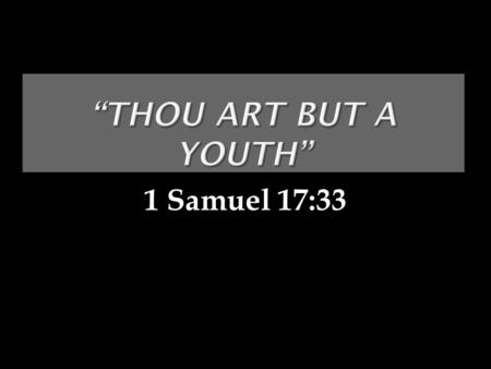 1 Samuel 17:33.  David: To deliver Israel from the Philistines …  Even though he (David) was “but a youth.” - 1 Samuel 17:33.