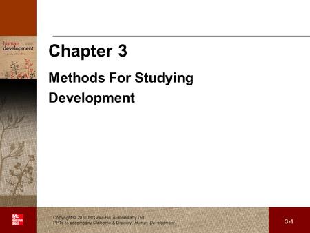 . 3-1 Copyright  2010 McGraw-Hill Australia Pty Ltd PPTs to accompany Claiborne & Drewery, Human Development Chapter 3 Methods For Studying Development.