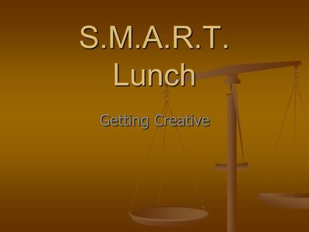 S.M.A.R.T. Lunch Getting Creative. Beginning August 2014.