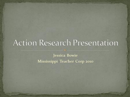 Jessica Bowie Mississippi Teacher Corp 2010. How do I create better informal assessments that provide information needed for re-teaching to improve examinations?