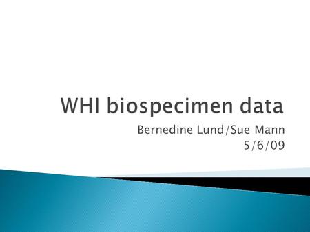 Bernedine Lund/Sue Mann 5/6/09.  Baseline—All participants ◦ Serum ◦ Plasma (citrate & EDTA) ◦ Buffy coat ◦ Red blood cells ◦ Urine (BMD subsample—3.