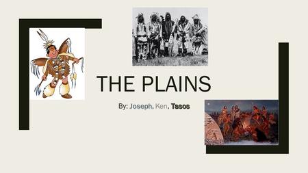 The Plains By: Joseph, Ken, Tasos.