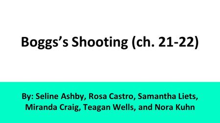 Boggs’s Shooting (ch. 21-22) By: Seline Ashby, Rosa Castro, Samantha Liets, Miranda Craig, Teagan Wells, and Nora Kuhn.