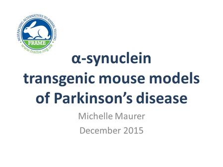 Α-synuclein transgenic mouse models of Parkinson’s disease Michelle Maurer December 2015.