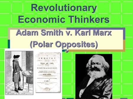 Revolutionary Economic Thinkers Adam Smith v. Karl Marx (Polar Opposites)