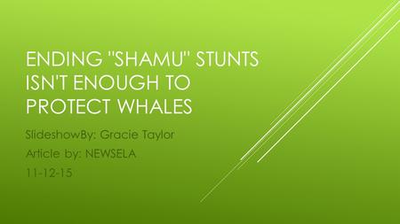 ENDING SHAMU STUNTS ISN'T ENOUGH TO PROTECT WHALES SlideshowBy: Gracie Taylor Article by: NEWSELA 11-12-15.