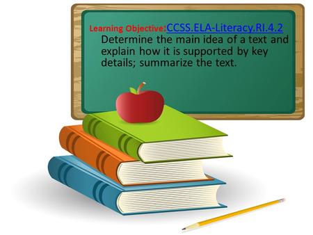 Learning Objective :CCSS.ELA-Literacy.RI.4.2 Determine the main idea of a text and explain how it is supported by key details; summarize the text.CCSS.ELA-Literacy.RI.4.2.