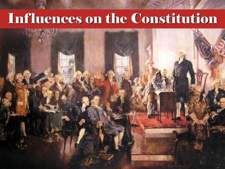 Influences on the Constitution. Foundations: Greece and Rome Democratic elements of ancient Greek civilization Aristotle’s classification of government.