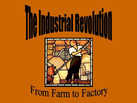 Pre-Industrial Society Farming & Cottage Industry –Inefficient land use –Not enough food to feed population –Products made in cottages Merchants supplied.