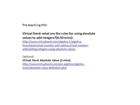 Pre-teaching HW: Virtual Nerd: what are the rules for using absolute values to add integers?(6:30 mins):