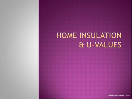 Noadswood Science, 2011.  To describe the effectiveness of insulation methods and to understand what an U-Value is Tuesday, February 02, 2016.