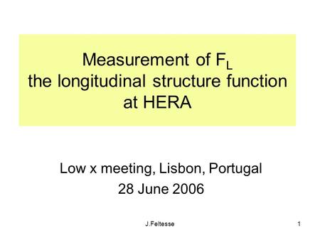 J.Feltesse1 Measurement of F L the longitudinal structure function at HERA Low x meeting, Lisbon, Portugal 28 June 2006.