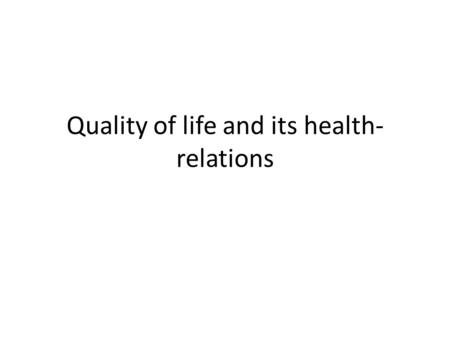 Quality of life and its health- relations. Definitions.