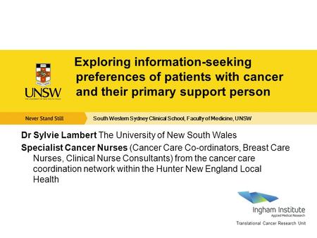 Translational Cancer Research Unit Exploring information-seeking preferences of patients with cancer and their primary support person Dr Sylvie Lambert.