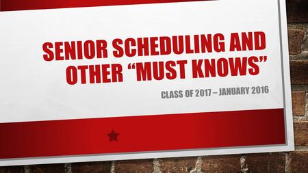 SENIOR SCHEDULING AND OTHER “MUST KNOWS” CLASS OF 2017 – JANUARY 2016.