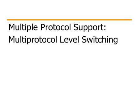 Multiple Protocol Support: Multiprotocol Level Switching.