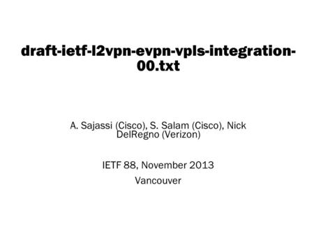 Copyright © 2004 Juniper Networks, Inc. Proprietary and Confidentialwww.juniper.net 1 draft-ietf-l2vpn-evpn-vpls-integration- 00.txt A. Sajassi (Cisco),