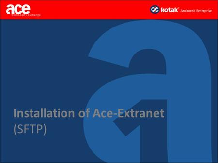 Installation of Ace-Extranet (SFTP). Step 1 – Go to ACEINDIA.com 1.Go to www.aceindia.comwww.aceindia.com 2.Click on Technology 3.Now Click on Ace-Extranet.