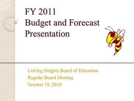 FY 2011 Budget and Forecast Presentation Licking Heights Board of Education Regular Board Meeting October 19, 2010.