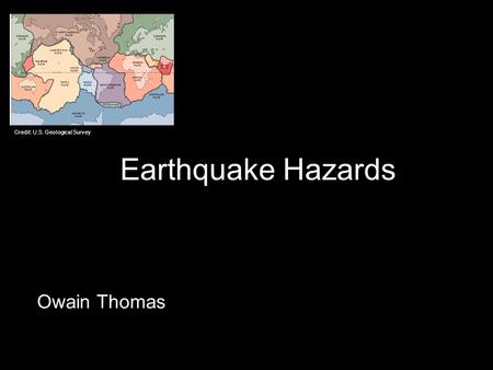 Earthquake Hazards Owain Thomas Credit: U.S. Geological Survey.