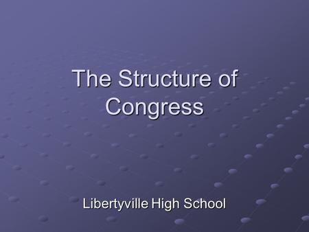 The Structure of Congress Libertyville High School.