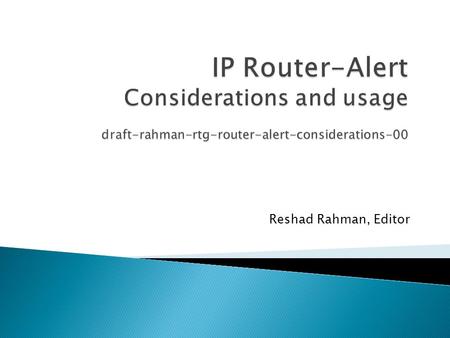 Reshad Rahman, Editor.  Adrian Farrel OldDog Consulting  Tony Li Ericsson  David Ward Francois LeFaucheur Ashok Narayanan Cisco.