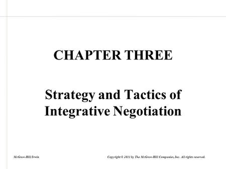 CHAPTER THREE Strategy and Tactics of Integrative Negotiation McGraw-Hill/Irwin Copyright © 2011 by The McGraw-Hill Companies, Inc. All rights reserved.